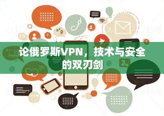 论俄罗斯VPN，技术与安全的双刃剑