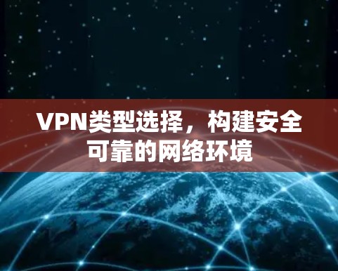 VPN类型选择，构建安全可靠的网络环境