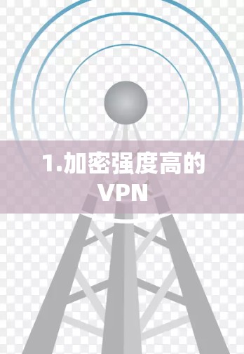 1.加密强度高的VPN