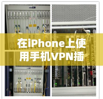 在iPhone上使用手机VPN插件可以显著提高数据的安全性和隐私保护。以下是一些步骤和建议,帮助你有效地使用手机VPN 在iPhone上使用手机VPN插件可以显著提高数据的安全性和隐私保护。以下是一些步骤和建议,帮助你有效地使用手机VPN