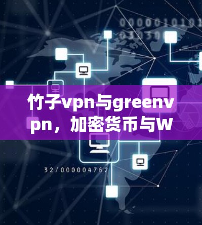 竹子vpn与greenvpn,加密货币与Web3新机遇 竹子vpn与greenvpn,加密货币与Web3新机遇