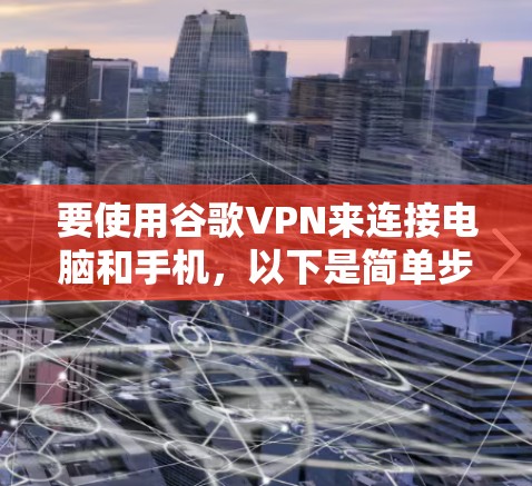 要使用谷歌VPN来连接电脑和手机，以下是简单步骤