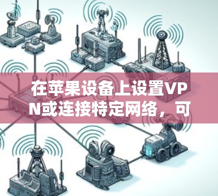在苹果设备上设置VPN或连接特定网络，可以通过以下步骤进行