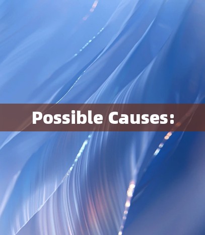Possible Causes: