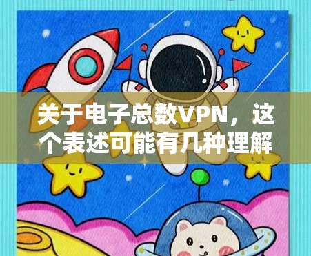 关于电子总数VPN，这个表述可能有几种理解