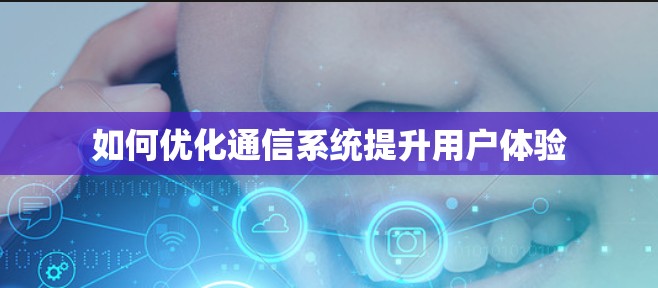 如何优化通信系统提升用户体验