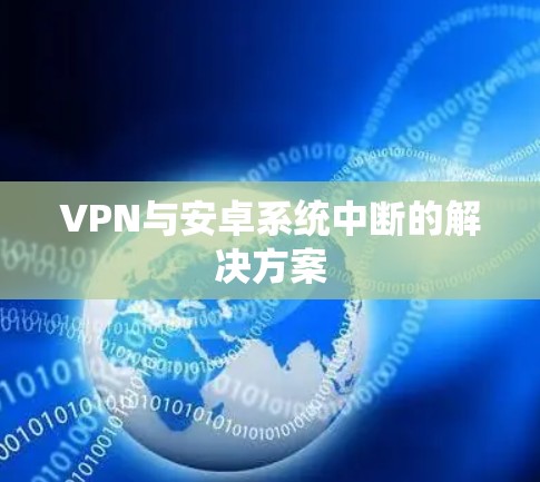 VPN与安卓系统中断的解决方案