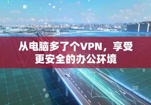 从电脑多了个VPN，享受更安全的办公环境