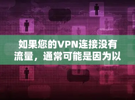 如果您的VPN连接没有流量，通常可能是因为以下原因