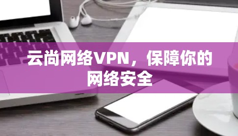 云尚网络VPN，保障你的网络安全