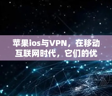 苹果ios与VPN，在移动互联网时代，它们的优缺点与选择