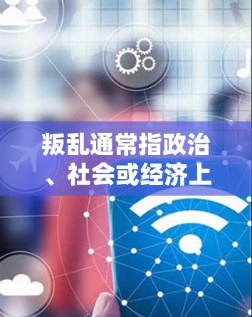 叛乱通常指政治、社会或经济上的混乱、冲突或反叛行为，而VPN（Virtual Private Network,VPN）是一个用于加密通信、数据传输的网络服务，主要用于保护个人或机构的数据隐私和安全