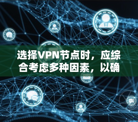 选择VPN节点时，应综合考虑多种因素，以确保安全性和高效性。以下是一些关键点