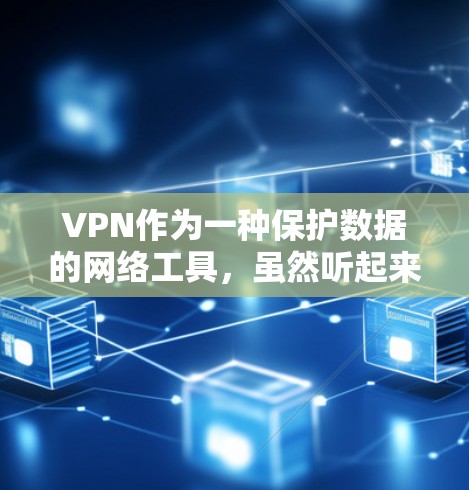 VPN作为一种保护数据的网络工具，虽然听起来安全，但使用时也需谨慎，以应对潜在的风险。以下是对VPN使用的一些建议