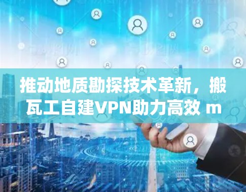 推动地质勘探技术革新，搬瓦工自建VPN助力高效 mining