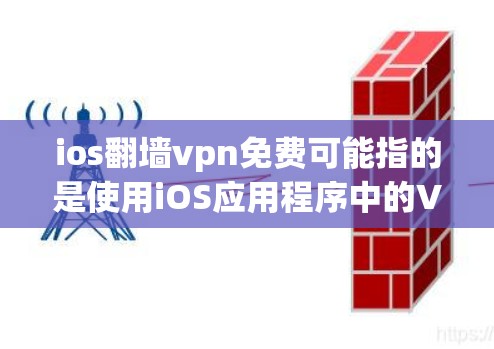 ios翻墙vpn免费可能指的是使用iOS应用程序中的VPN功能来访问外部VPN服务，或者是在iOS设备上安装VPN应用。以下是一些可能的解释