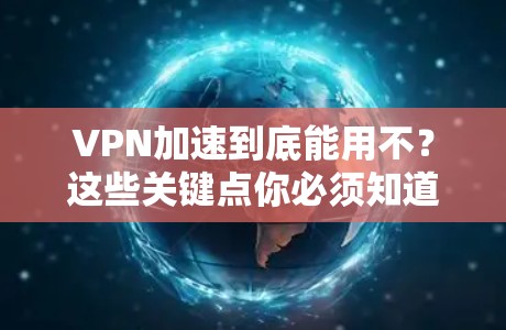 VPN加速到底能用不？这些关键点你必须知道
