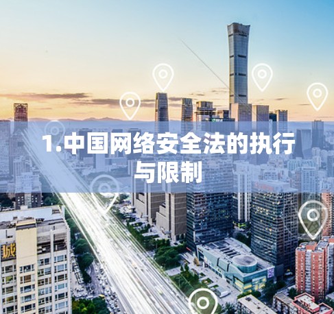 1.中国网络安全法的执行与限制