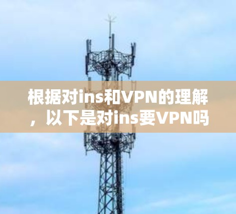 根据对ins和VPN的理解，以下是对ins要VPN吗？的逐步分析和解答