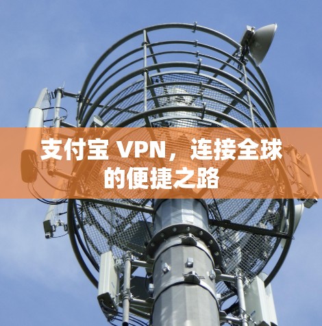 支付宝 VPN，连接全球的便捷之路