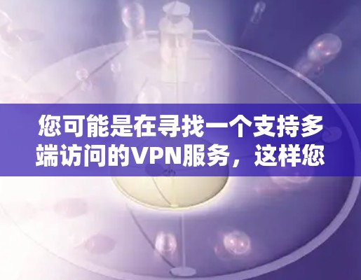 您可能是在寻找一个支持多端访问的VPN服务，这样您可以在多个IP地址上同时访问多个服务器或端点。以下是一些支持多端访问的VPN服务