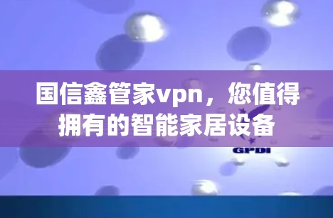 国信鑫管家vpn，您值得拥有的智能家居设备