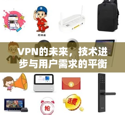 VPN的未来，技术进步与用户需求的平衡
