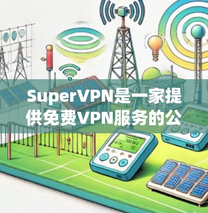 SuperVPN是一家提供免费VPN服务的公司，主要提供流畅的网络连接和多种VPN选项。以下是几个提供免费VPN服务的公司
