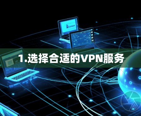 1.选择合适的VPN服务