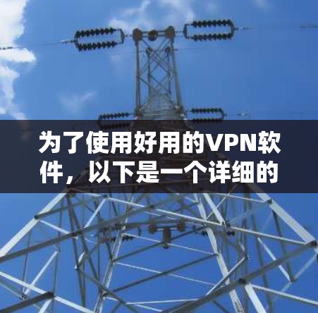 为了使用好用的VPN软件，以下是一个详细的步骤指南