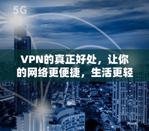 VPN的真正好处，让你的网络更便捷，生活更轻松