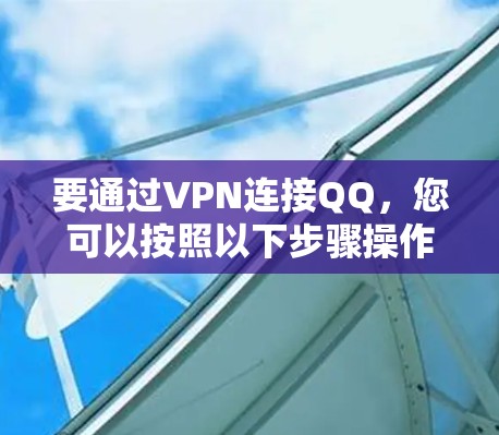 要通过VPN连接QQ，您可以按照以下步骤操作