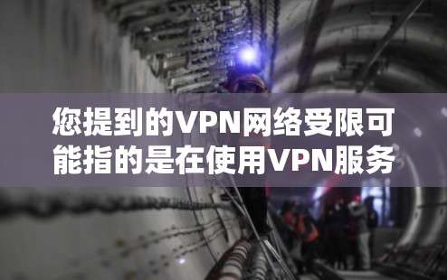 您提到的VPN网络受限可能指的是在使用VPN服务时遇到了网络连接受限的情况。以下是一些可能的原因和解决方法