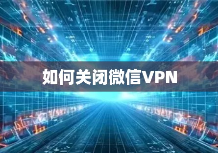 如何关闭微信VPN