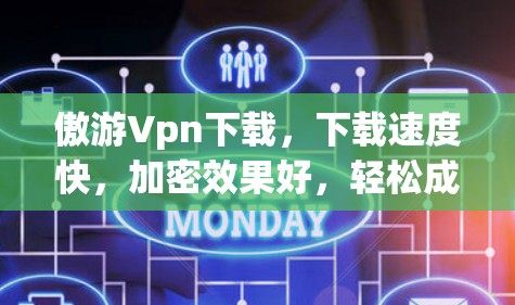 傲游Vpn下载，下载速度快，加密效果好，轻松成为VPN专家
