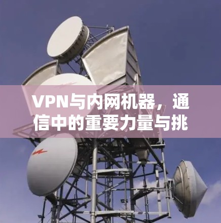 VPN与内网机器，通信中的重要力量与挑战