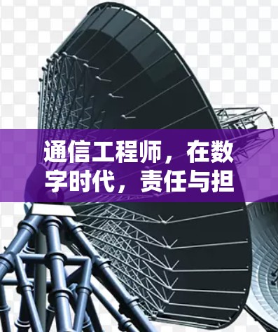 通信工程师，在数字时代，责任与担当