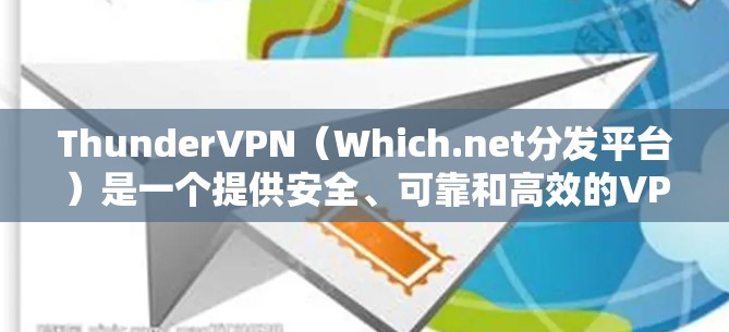 ThunderVPN（Which.net分发平台）是一个提供安全、可靠和高效的VPN解决方案的工具。以下是ThunderVPN如何使用的一步说明