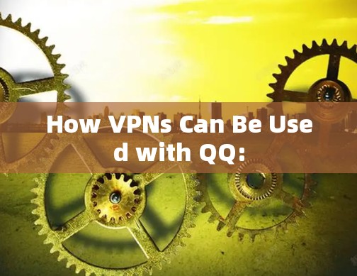 How VPNs Can Be Used with QQ: