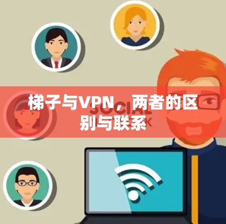 梯子与VPN，两者的区别与联系