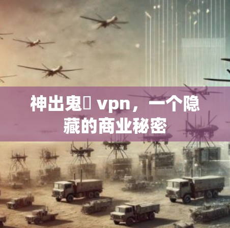 神出鬼沒 vpn，一个隐藏的商业秘密