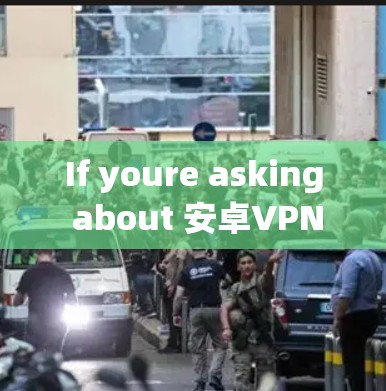 If youre asking about 安卓VPN IP,it could refer to a few different things.Heres a breakdown: