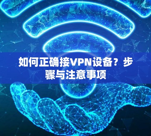 如何正确接VPN设备？步骤与注意事项