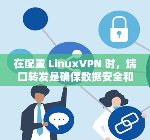 在配置 LinuxVPN 时，端口转发是确保数据安全和正确传输的关键步骤。以下是一些关于 LinuxVPN 端口转发 的常见问题及其解决方案
