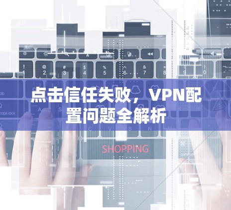 点击信任失败，VPN配置问题全解析