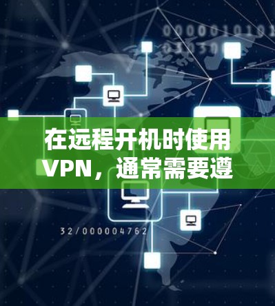 在远程开机时使用VPN，通常需要遵循以下步骤，以确保安全和有效连接