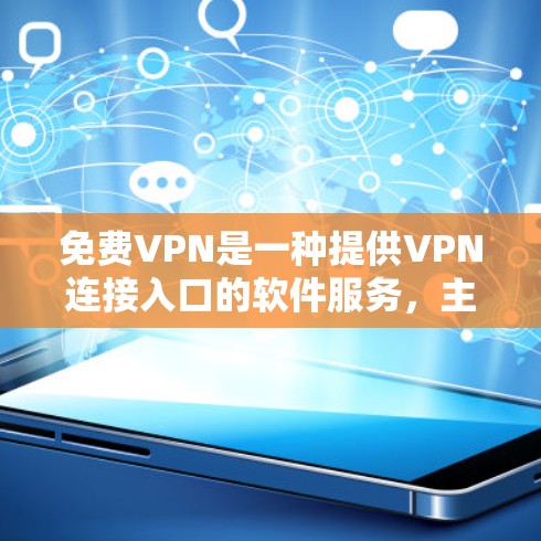 免费VPN是一种提供VPN连接入口的软件服务，主要用于访问网络资源。以下是详细的步骤和信息指南