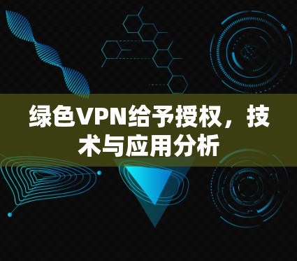 绿色VPN给予授权，技术与应用分析