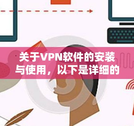 关于VPN软件的安装与使用，以下是详细的步骤和建议