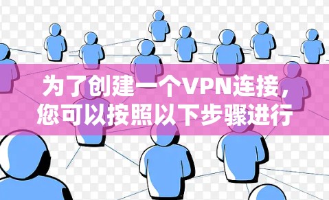 为了创建一个VPN连接，您可以按照以下步骤进行操作